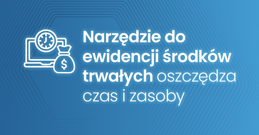 Narzędzie do ewidencji środków trwałych, które oszczędza czas i zasoby